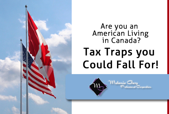 Tax traps that Americans Living in Canda often fall for from Melanie Gesy Professional Corp in Leduc, Alberta.